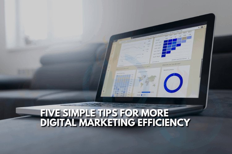 Five Simple Tips for More Digital Marketing Efficiency - Innovative Flare