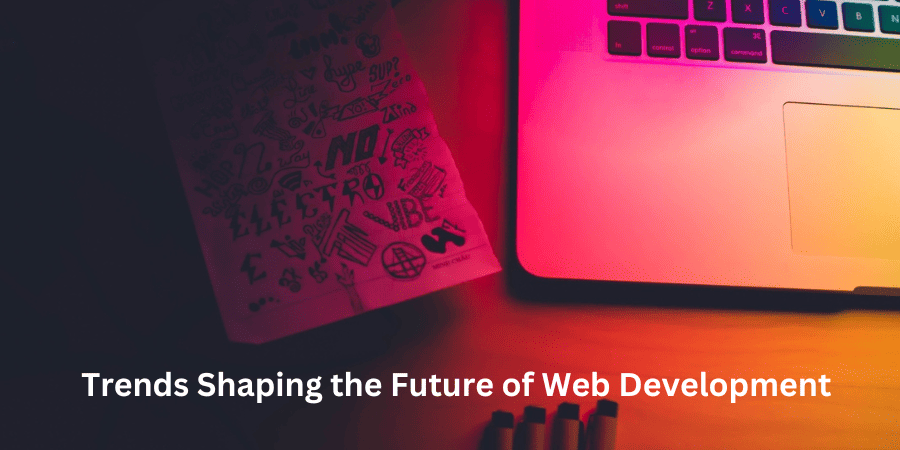 Trends Shaping the Future of Web Development